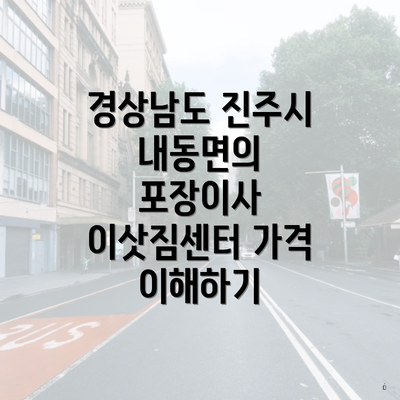 경상남도 진주시 내동면의 포장이사 이삿짐센터 가격 이해하기