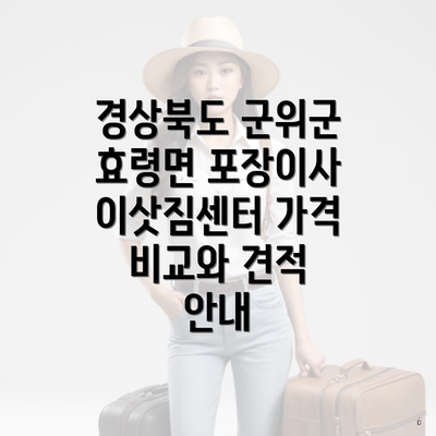 경상북도 군위군 효령면 포장이사 이삿짐센터 가격 비교와 견적 안내