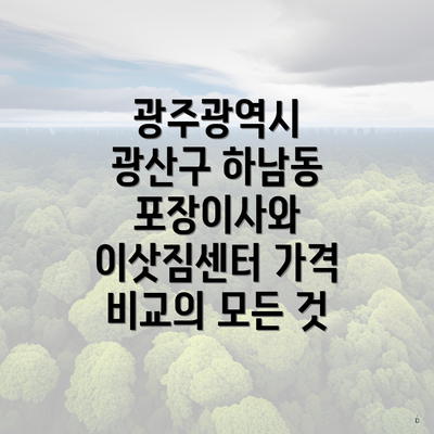 광주광역시 광산구 하남동 포장이사와 이삿짐센터 가격 비교의 모든 것