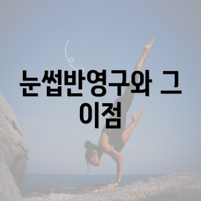 눈썹반영구와 그 이점