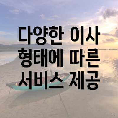 다양한 이사 형태에 따른 서비스 제공