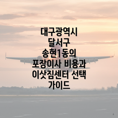 대구광역시 달서구 송현1동의 포장이사 비용과 이삿짐센터 선택 가이드