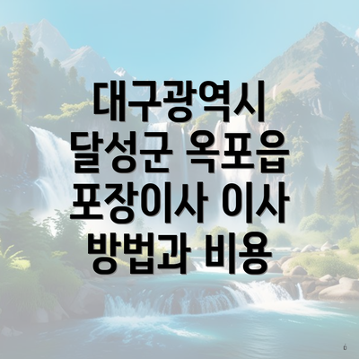 대구광역시 달성군 옥포읍 포장이사 이사 방법과 비용