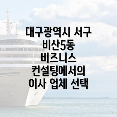 대구광역시 서구 비산5동 비즈니스 컨설팅에서의 이사 업체 선택