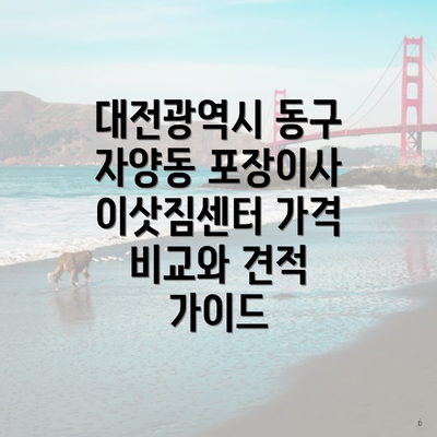 대전광역시 동구 자양동 포장이사 이삿짐센터 가격 비교와 견적 가이드