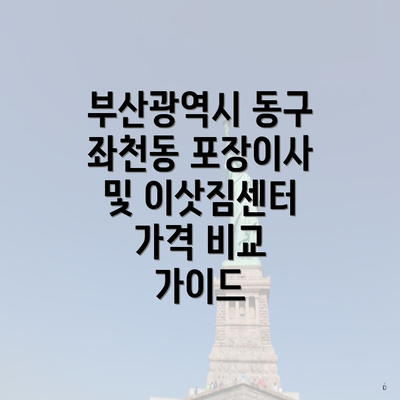 부산광역시 동구 좌천동 포장이사 및 이삿짐센터 가격 비교 가이드