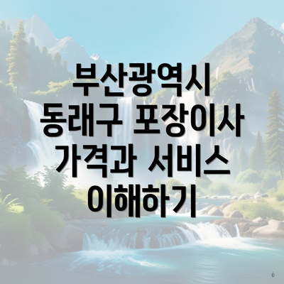 부산광역시 동래구 포장이사 가격과 서비스 이해하기