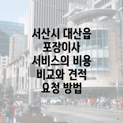 서산시 대산읍 포장이사 서비스의 비용 비교와 견적 요청 방법