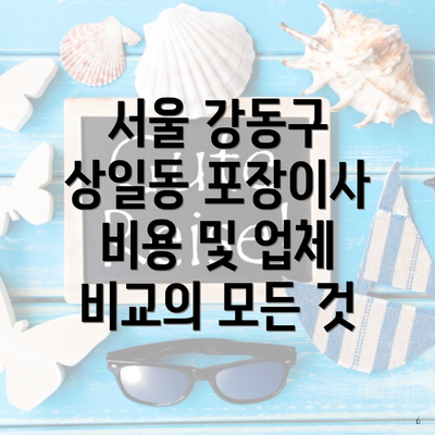 서울 강동구 상일동 포장이사 비용 및 업체 비교의 모든 것