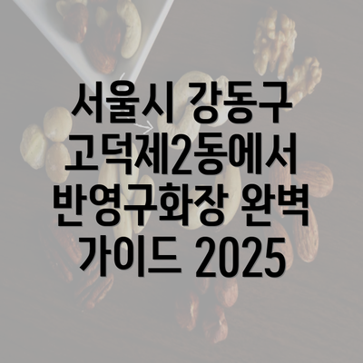 서울시 강동구 고덕제2동에서 반영구화장 완벽 가이드 2025