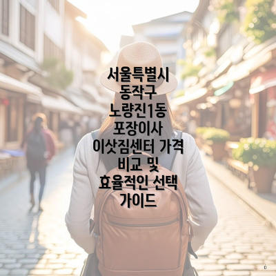 서울특별시 동작구 노량진1동 포장이사 이삿짐센터 가격 비교 및 효율적인 선택 가이드