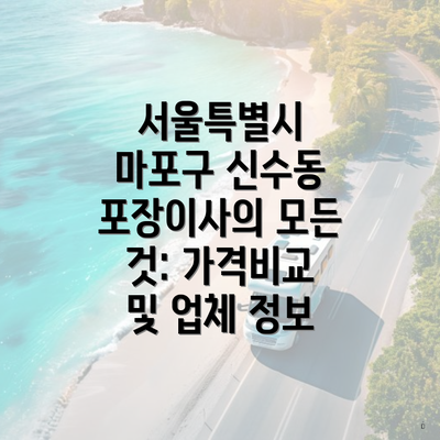 서울특별시 마포구 신수동 포장이사의 모든 것: 가격비교 및 업체 정보