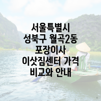 서울특별시 성북구 월곡2동 포장이사 이삿짐센터 가격 비교와 안내