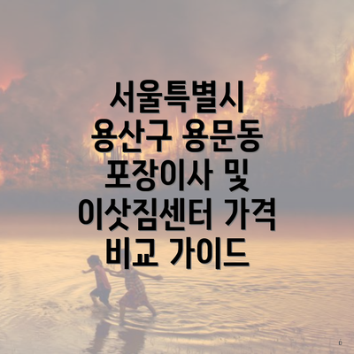 서울특별시 용산구 용문동 포장이사 및 이삿짐센터 가격 비교 가이드