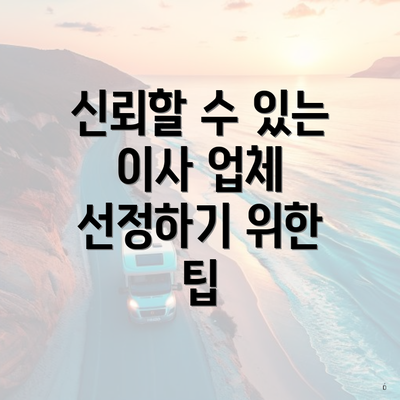 신뢰할 수 있는 이사 업체 선정하기 위한 팁