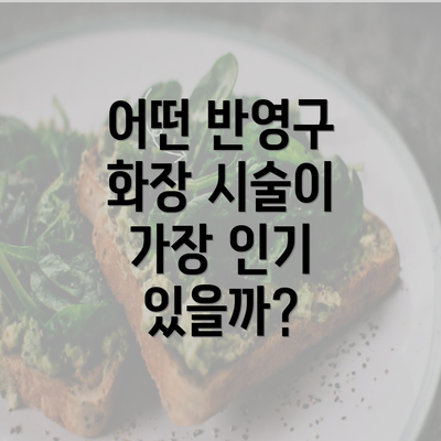 어떤 반영구 화장 시술이 가장 인기 있을까?