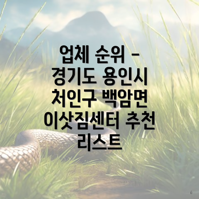 업체 순위 - 경기도 용인시 처인구 백암면 이삿짐센터 추천 리스트