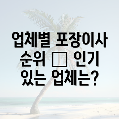 업체별 포장이사 순위 – 인기 있는 업체는?