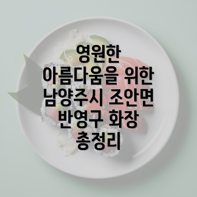 영원한 아름다움을 위한 남양주시 조안면 반영구 화장 총정리