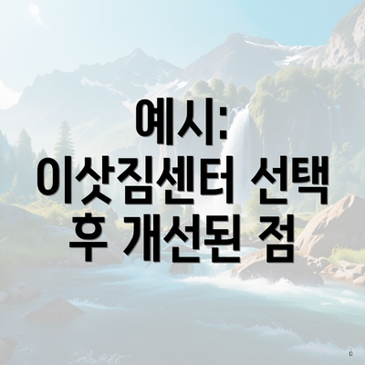 예시: 이삿짐센터 선택 후 개선된 점