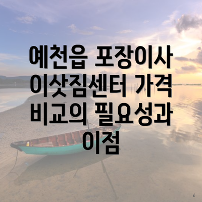 예천읍 포장이사 이삿짐센터 가격 비교의 필요성과 이점