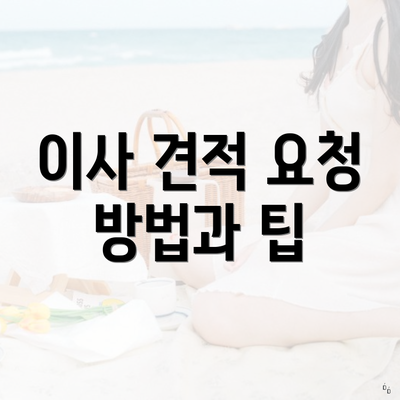 이사 견적 요청 방법과 팁