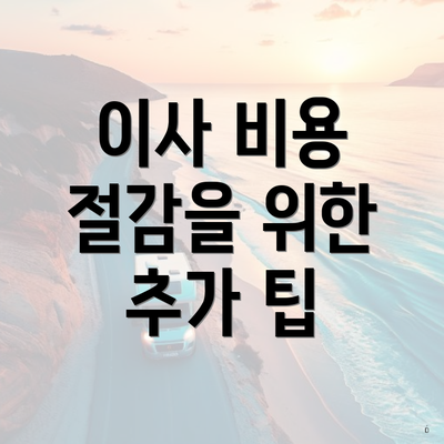 이사 비용 절감을 위한 추가 팁