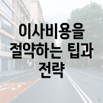 이사비용을 절약하는 팁과 전략