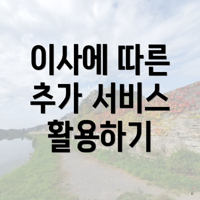 이사에 따른 추가 서비스 활용하기