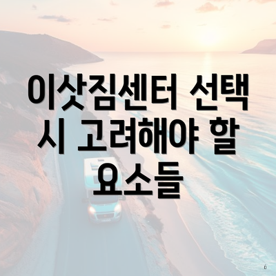 이삿짐센터 선택 시 고려해야 할 요소들