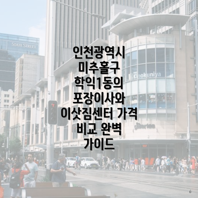 인천광역시 미추홀구 학익1동의 포장이사와 이삿짐센터 가격 비교 완벽 가이드