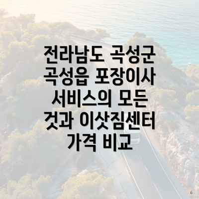 전라남도 곡성군 곡성읍 포장이사 서비스의 모든 것과 이삿짐센터 가격 비교