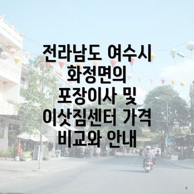 전라남도 여수시 화정면의 포장이사 및 이삿짐센터 가격 비교와 안내