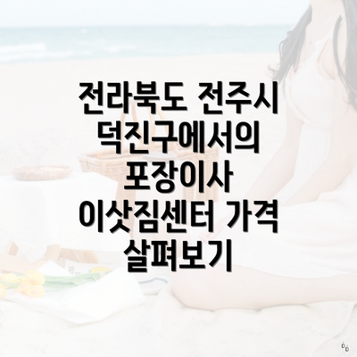 전라북도 전주시 덕진구에서의 포장이사 이삿짐센터 가격 살펴보기