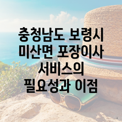 충청남도 보령시 미산면 포장이사 서비스의 필요성과 이점