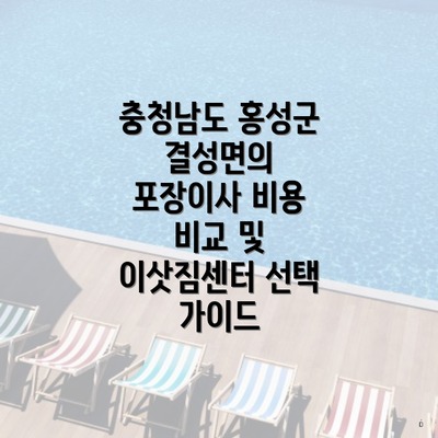 충청남도 홍성군 결성면의 포장이사 비용 비교 및 이삿짐센터 선택 가이드