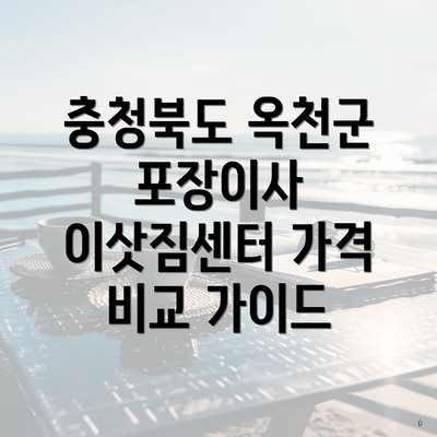 충청북도 옥천군 포장이사 이삿짐센터 가격 비교 가이드