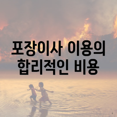 포장이사 이용의 합리적인 비용