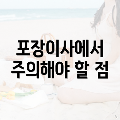 포장이사에서 주의해야 할 점