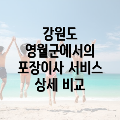 강원도 영월군에서의 포장이사 서비스 상세 비교