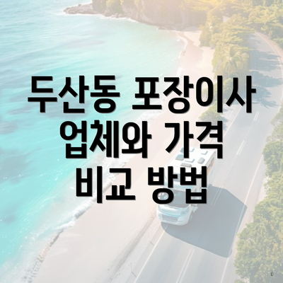 두산동 포장이사 업체와 가격 비교 방법