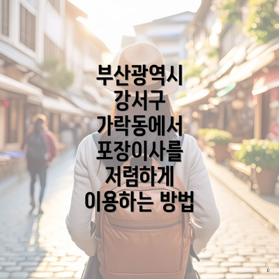 부산광역시 강서구 가락동에서 포장이사를 저렴하게 이용하는 방법