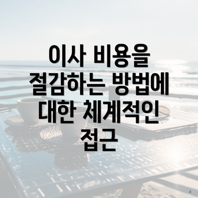 이사 비용을 절감하는 방법에 대한 체계적인 접근