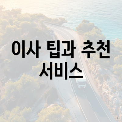 이사 팁과 추천 서비스