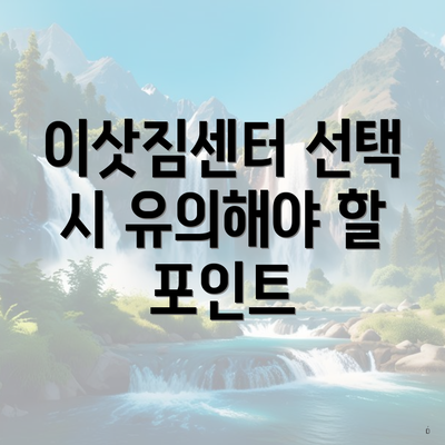 이삿짐센터 선택 시 유의해야 할 포인트