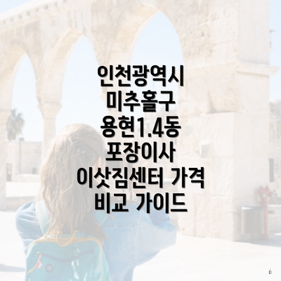 인천광역시 미추홀구 용현1.4동 포장이사 이삿짐센터 가격 비교 가이드